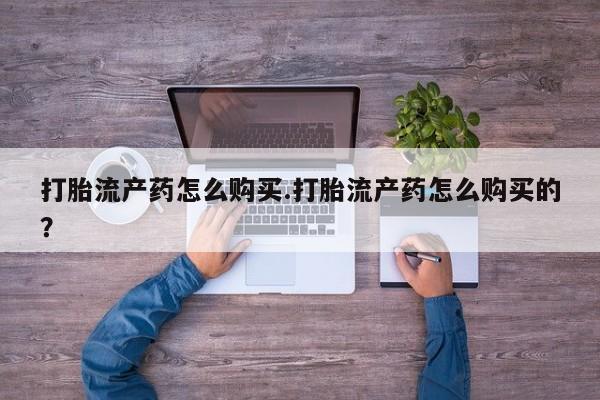 新加坡私人打胎药流打胎流产药怎么购买.打胎流产药怎么购买的？